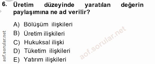 6. soru: Uretim düzeyinde yaratılan değerin paylaşımına ne ad verilir? A) Bolüşüm ilişkileri B) Uretim ilişkileri C) Hukuksal…