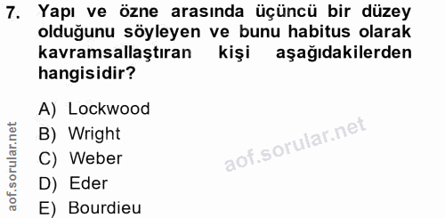 7. soru: Yapı ve özne arasında üçüncü bir düzey olduğunu söyleyen ve bunu habitus olarak kavramsallaştıran kişi aşağıdakilerde…