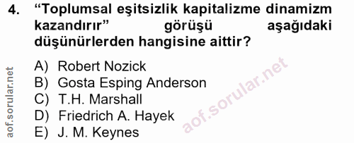 4. soru: "Toplumsal eşitsizlik kapitalizme dinamizm kazandırır" görüşü aşağıdaki düşünürlerden hangisine aittir? A) Robert Noz…