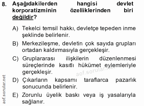 8. soru: Aşağıdakilerden hangisi devlet korporatizminin özelliklerinden biri değildir? A) Tekelci temsil hakkı, devletçe teped…