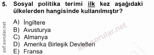 5. soru: Sosyal politika terimi ilk kez aşağıdaki ülkelerden hangisinde kullanılmıştır? A) Ingiltere B) Avusturya ular.ne C) A…
