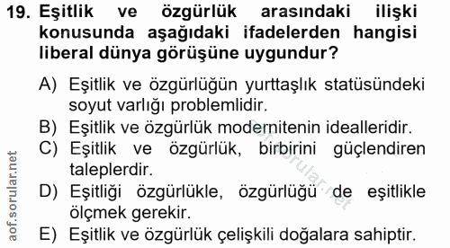 19. soru: Eşitlik ve özgürlük arasındaki ilişki konusunda aşağıdaki ifadelerden hangisi liberal dünya görüşüne uygundur? A) Eşi…
