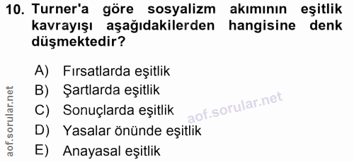 10. soru: Turner'a göre sosyalizm akımının eşitlik kavrayışı aşağıdakilerden hangisine denk düşmektedir? A) Fırsatlarda eşitlik…