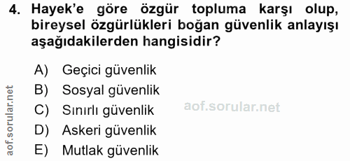4. soru: Hayek'e göre özgür topluma karşı olup, bireysel özgürlükleri boğan güvenlik anlayışı aşağıdakilerden hangisidir? A) G…