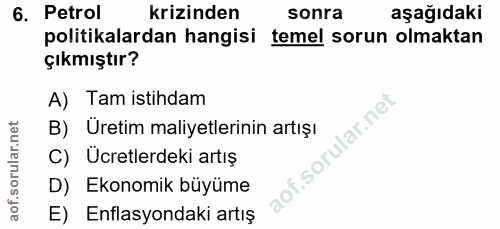 6. soru: Petrol krizinden sonra aşağıdaki politikalardan hangisi temel sorun olmaktan çıkmıştır? A) Tam istihdam B) Üretim mal…