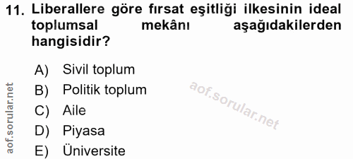 11. soru: Liberallere göre fırsat eşitliği ilkesinin ideal toplumsal mekânı aşağıdakilerden hangisidir? A) Sivil toplum B) Poli…