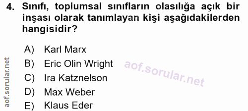 4. soru: Sınıfi, toplumsal sınıfların olasılığa açık bir inşası olarak tanımlayan kişi aşağıdakilerden hangisidir? A) Karl Mar…