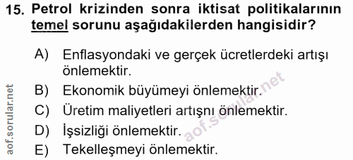 15. soru: Petrol krizinden sonra iktisat politikalarının temel sorunu aşağıdakilerden hangisidir? A) Enflasyondaki ve gerçek üc…