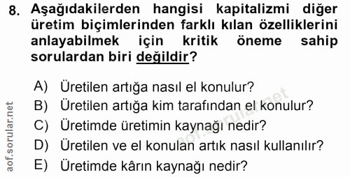8. soru: Aşağıdakilerden hangisi kapitalizmi diğer üretim biçimlerinden farklı kılan özelliklerini anlayabilmek için kritik ön…