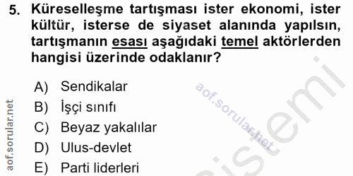 5. soru: Küreselleşme tartışması ister ekonomi, ister kültür, isterse de siyaset alanında yapılsın, tartışmanın esası aşağıdak…