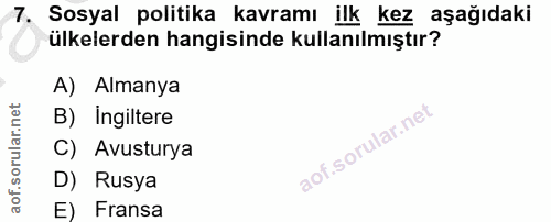 7. soru: Sosyal politika kavramı ilk kez aşağıdaki ülkelerden hangisinde kullanılmıştır? A) Almanya B) Ingiltere C) Avusturya…