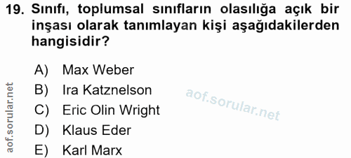19. soru: Sınıfi, toplumsal sınıfların olasılığa açık bir inşası olarak tanımlayan kişi aşağıdakilerden hangisidir? A) Max Webe…