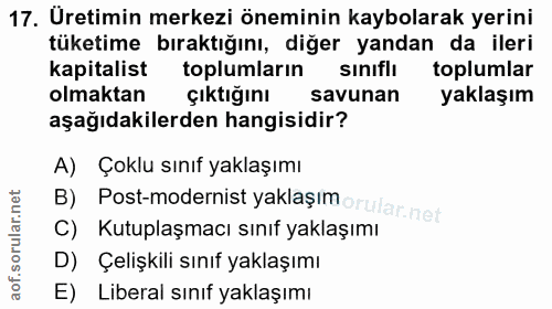 17. soru: Uretimin merkezi öneminin kaybolarak yerini tüketime bıraktığını, diğer yandan da ileri kapitalist toplumların sınıfl…
