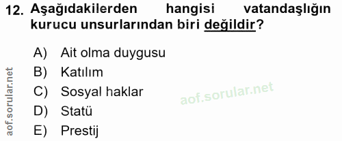 12. soru: Aşağıdakilerden hangisi vatandaşlığın kurucu unsurlarından biri değildir? A) Ait olma duygusu B) Katılım C) Sosyal ha…