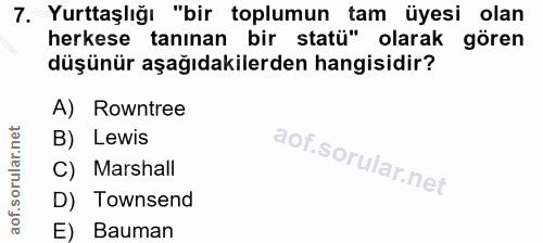 7. soru: Yurttaşlığı "bir toplumun tam üyesi olan herkese tanınan bir statü" olarak gören düşünür aşağıdakilerden hangisidir?…