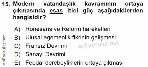 15. soru: Modern vatandaşlık kavramının ortaya çıkmasında esas itici güç aşağıdakilerden hangisidir? A) Rönesans ve Reform hare…