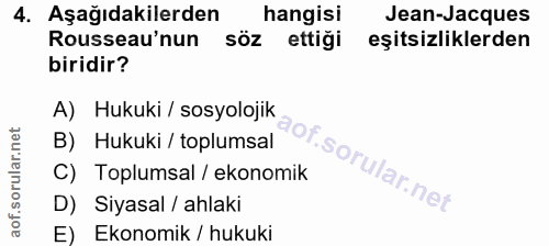 4. soru: Aşağıdakilerden hangisi Jean-Jacques Rousseau'nun söz ettiği eşitsizliklerden biridir? A) Hukuki / sosyolojik B) Huku…