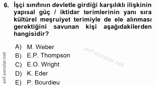 6. soru: İşçi sınıfının devletle girdiği karşılıklı ilişkinin yapısal güç / iktidar terimlerinin yanı sıra kültürel meşruiyet…