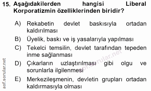 15. soru: Aşağıdakilerden hangisi Liberal Korporatizmin özelliklerinden biridir? A) Rekabetin devlet baskisıyla ortadan kaldırı…