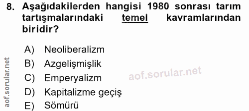 8. soru: Aşağıdakilerden hangisi 1980 sonrası tarım tartışmalarındaki temel kavramlarından biridir? A) Neoliberalizm B) Azgeli…