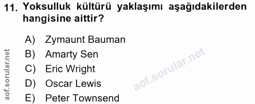 11. soru: Yoksulluk kültürü yaklaşımı aşağıdakilerden hangisine aittir? A) Zymaunt Bauman B) Amarty Sen C) Eric Wright D) Oscar…