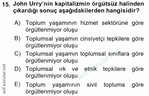 15. soru: John Urry'nin kapitalizmin örgütsüz halinden çıkardığı sonuç aşağıdakilerden hangisidir? A) Toplum yaşamının hizmet s…