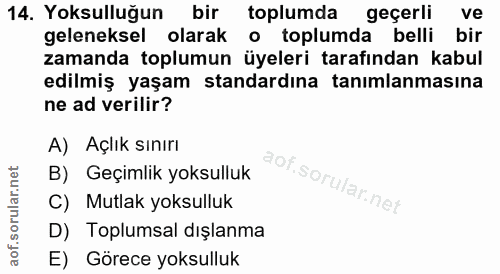 14. soru: Yoksulluğun bir toplumda geçerli ve geleneksel olarak • toplumda belli bir zamanda toplumun üyeleri tarafından kabul…