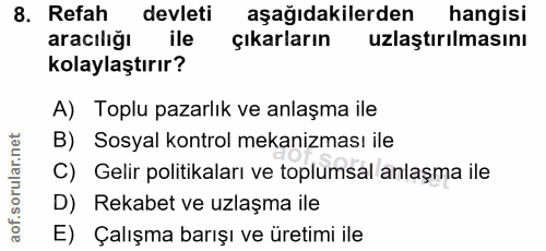 8. soru: Refah devleti aşağıdakilerden hangisi aracılığı ile çıkarların ulaştırılmasını kolaylaştırır? A) Toplu pazarlık ve an…