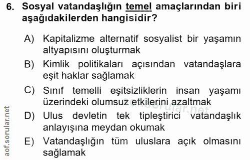 6. soru: Sosyal vatandaşlığın temel amaçlarından biri aşağıdakilerden hangisidir? A) Kapitalizme alternatif sosyalist bir yaşa…