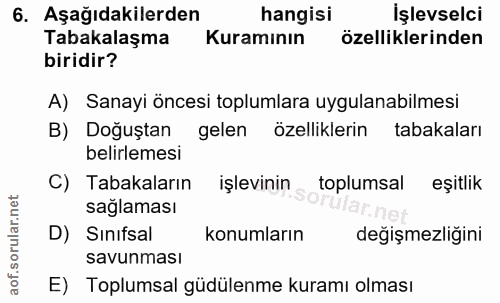 6. soru: Aşağıdakilerden hangisi İşlevselci Tabakalaşma Kuramının özelliklerinden biridir? A) Sanayi öncesi toplumlara uygulan…