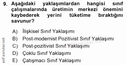 9. soru: Aşağıdaki yaklaşımlardan hangisi sınıf çalışmalarında üretimin merkezi önemini kaybederek yerini tüketime bıraktığını…