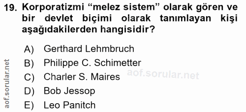 19. soru: Korporatizmi "melez sistem" olarak gören ve bir devlet biçimi olarak tanımlayan kişi aşağıdakilerden hangisidir? A) G…