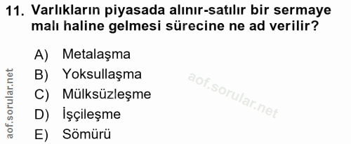 11. soru: Varlıkların piyasada alınır-satılır bir sermaye malı haline gelmesi sürecine ne ad verilir? A) Metalaşma B) Yoksullaş…