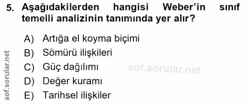 5. soru: Aşağıdakilerden hangisi Weber'in sinif temelli analizinin taniminda yer alır? A) Artığa el koyma biçimi B) Sömürü ili…