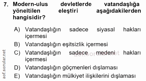 7. soru: Modern-ulus devletlerde vatandaşlığa yöneltilen eleştiri aşağıdakilerden hangisidir? A) Vatandaşlığın sadece siyasal…