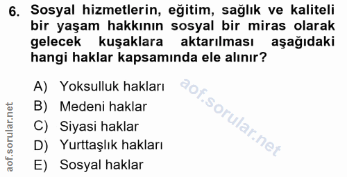6. soru: Sosyal hizmetlerin, eğitim, sağlık ve kaliteli bir yaşam hakkının sosyal bir miras olarak gelecek kuşaklara aktarılma…