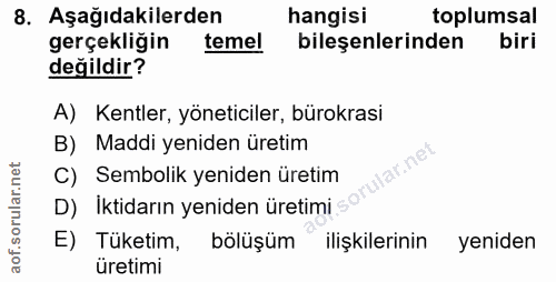 8. soru: Aşağıdakilerden hangisi toplumsal gerçekliğin temel bileşenlerinden biri değildir? A) Kentler, yöneticiler, bürokrasi…