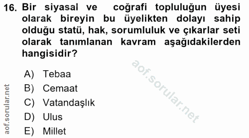 16. soru: Bir siyasal ve coğrafi topluluğun üyesi olarak bireyin bu üyelikten dolayı sahip olduğu statü, hak, sorumluluk ve çık…