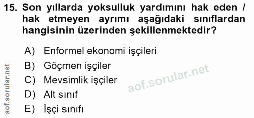 15. soru: Son yıllarda yoksulluk yardımını hak eden / hak etmeyen ayrımı aşağıdaki sınıflardan hangisinin üzerinden şekillenmek…