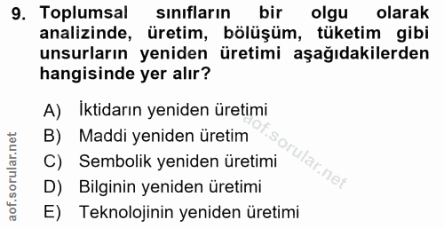 9. soru: Toplumsal sınıfların bir olgu olarak analizinde, üretim, bölüşüm, tüketim gibi unsurların yeniden üretimi aşağıdakile…