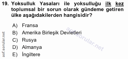 19. soru: Yoksulluk Yasaları ile yoksulluğu ilk kez toplumsal bir sorun olarak gündeme getiren ülke aşağıdakilerden hangisidir?…