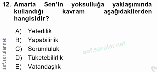 12. soru: Amarta Sen'in yoksulluğa yaklaşımında kullandığı kavram aşağıdakilerden hangisidir? A) Yeterlilik B) Yapabilirlik C)…