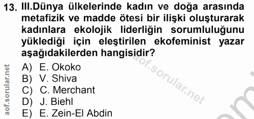 13. soru: III.Dünya ülkelerinde kadın ve doğa arasında metafizik ve madde ötesi bir ilişki oluşturarak kadınlara ekolojik lider…