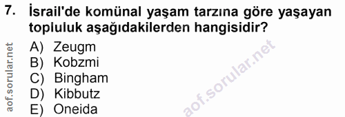 7. soru: İsrail'de komünal yaşam tarzına göre yaşayan topluluk aşağıdakilerden hangisidir? A) Zeugm B) Kobzmi C) Bingham aof.s…