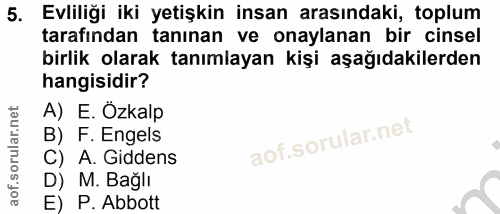 5. soru: Evliliği iki yetişkin insan arasındaki, toplum tarafından tanınan ve onaylanan bir cinsel birlik olarak tanımlayan ki…