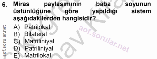 6. soru: Miras paylaşımının baba soyunun üstünlüğüne göre yapıldığı sistem aşağıdakilerden hangisidir? A) Patrilokal B) Bilate…