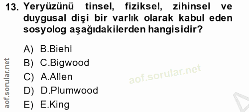 13. soru: Yeryüzünü tinsel, fiziksel, zihinsel ve duygusal dişi bir varlık olarak kabul eden sosyolog aşağıdakilerden hangisidi…