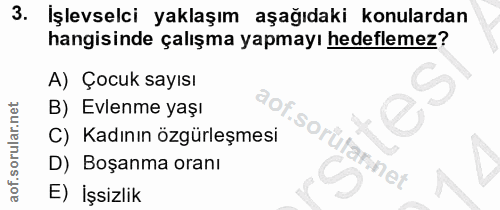 3. soru: İşlevselci yaklaşım aşağıdaki konulardan hangisinde çalışma yapmayı hedeflemez? A) Çocuk sayısı B) Evlenme yaşı C) Ka…