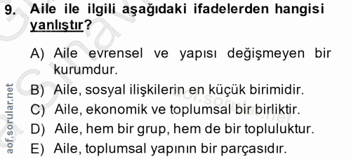 9. soru: Aile ile ilgili aşağıdaki ifadelerden hangisi yanlıştır? A) Aile evrensel ve yapısı değişmeyen bir kurumdur. B) Aile,…