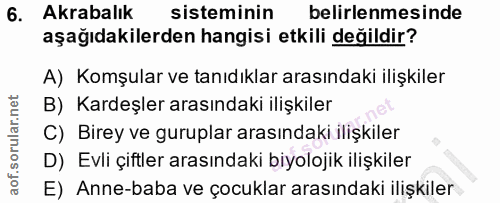 6. soru: Akrabalık sisteminin belirlenmesinde aşağıdakilerden hangisi etkili değildir? A) Komşular ve tanıdıklar arasındaki il…